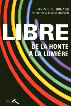 LIBRE / DE LA HONTE A LA LUMIERE - DUNAND JEAN-MICHEL - PRESSES RENAISS