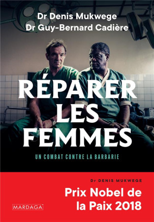REPARER LES FEMMES / UN COMBAT CONTRE LA BARBARIE - MUKWEGE/CADIERE - MARDAGA PIERRE