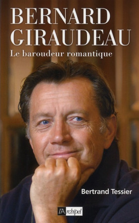 BERNARD GIRAUDEAU, LE BAROUDEUR ROMANTIQUE - TESSIER BERTRAND - ARCHIPEL