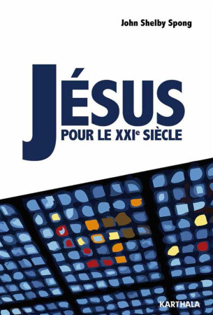 JESUS POUR LE XXIE SIECLE - SPONG JOHN SHELBY - Karthala
