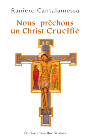 NOUS PRECHONS UN CHRIST CRUCIFIE - CANTALAMESSA RANIERO - BEATITUDES