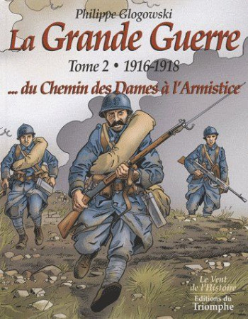 GRANDE GUERRE, TOME 2 - 1916-1918, DU CH EMIN DES DAMES A L-ARMISTICE - GLOGOWSKI PHILIPPE - TRIOMPHE