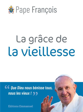 GRACE DE LA VIEILLESSE (LA) - PAPE FRANCOIS - EMMANUEL