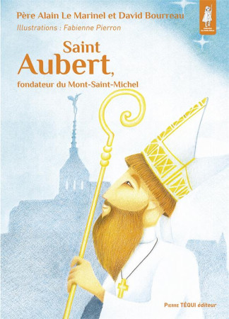 SAINT AUBERT, FONDATEUR DU MONT-SAINT-MICHEL - EDITION ILLUSTREE - LE MARINEL ET BOURREAU - TEQUI