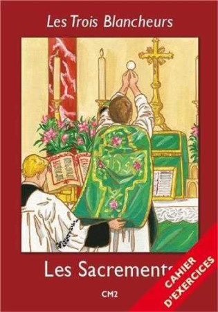 TROIS BLANCHEURS - LES SACREMENTS - CAHIER D'EXERCICES - VOLUME 5 - CM2 - PERE JACQUES OLIVIER - NUNTIAVIT