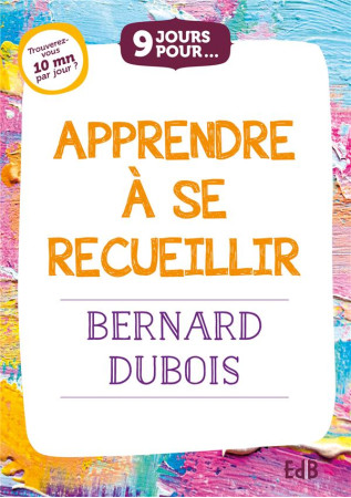 9 JOURS POUR APPRENDRE A SE RECUEILLIR - BERNARD DUBOIS - BEATITUDES