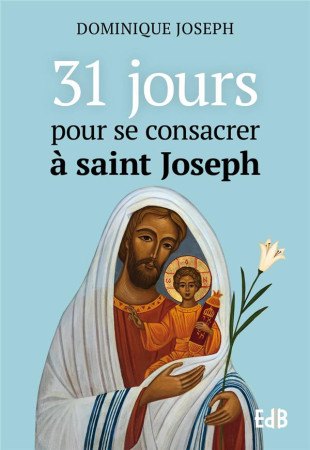 31 JOURS POUR SE CONSACRER A SAINT JOSEPH - DOMINIQUE JOSEPH - BEATITUDES