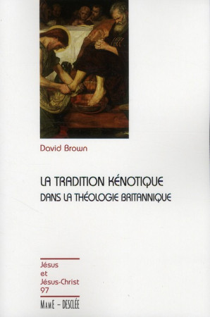 TRADITION KENOTIQUE DANS LA CHRISTOLOGIE BRITANNIQUE - JJC N 97 - BROWN DAVID - DESCLEE
