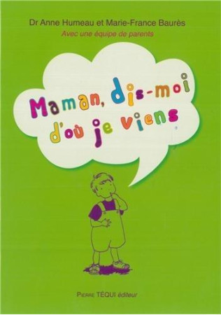 MAMAN, DIS-MOI D-OU JE VIENS ? - DR HUMEAU ANNE ET BA - TEQUI