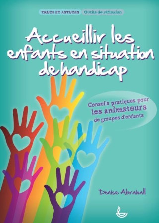 ACCUEILLIR LES ENFANTS EN SITUATION DE HAND ICAP. CONSEILS PRATIQUES POUR LES ANIMATEUR - DENISE ABRAHALL - LLB éditions
