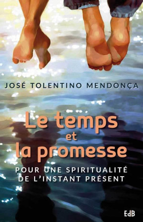 TEMPS ET LA PROMESSE. POUR UNE SPIRITUAL ITE DE L-INSTANT PRESENT. - JOSE TOLENTINO MENDO - Ed. des Béatitudes