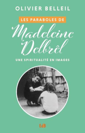 PARABOLES DE MADELEINE DELBREL (LES) UNE SPIRITUALITE EN IMAGES - BELLEIL OLIVIER - BEATITUDES