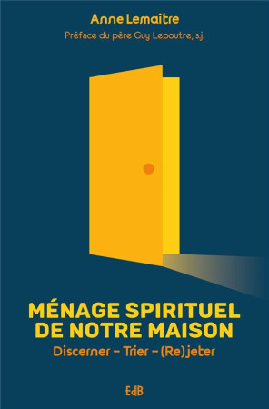 MENAGE SPIRITUEL DE NOTRE MAISON - DISCERNER-TRIER-(RE)JETER - LEMAITRE ET LEPOUTRE - BEATITUDES
