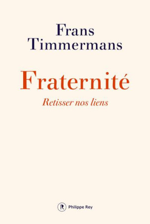 FRATERNITE. RETISSER NOS LIENS - TIMMERMANS FRANS - P. Rey