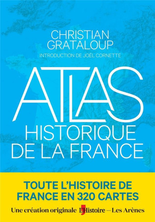 ATLAS HISTORIQUE DE LA FRANCE - GRATALOUP CHRISTIAN - ARENES