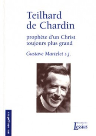 TEILHARD DE CHARDIN PROPHETE D-UN CHRIST TO UJOURS PLUS GRAND - Gustave Martelet - LESSIUS