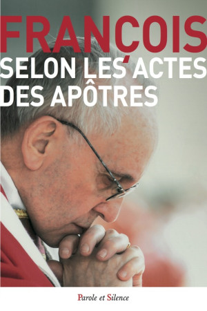 SELON LES ACTES DES APOTRES - Jorge Bergoglio - Pape François - PAROLE SILENCE