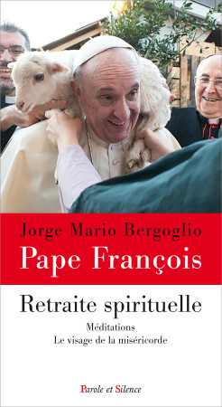 RETRAITE SPIRITUELLE - Jorge Bergoglio - Pape François - PAROLE SILENCE