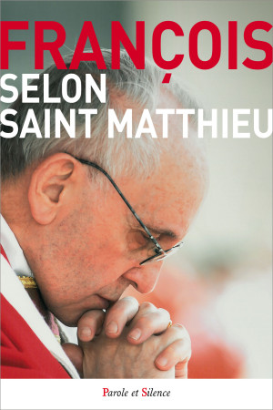 SELON SAINT MATTHIEU - Jorge Bergoglio - Pape François - PAROLE SILENCE