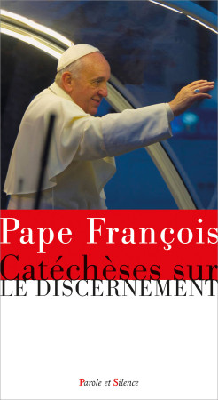 CATECHESES SUR LE DISCERNEMENT - Jorge Bergoglio - Pape François - PAROLE SILENCE