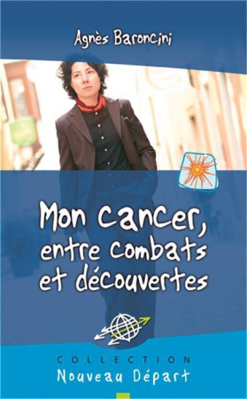 MON CANCER ENTRE COMBATS ET DECOUVERTES - AGNÈS BARONCINI - BLF EUROPE
