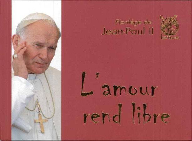 FLORILEGE DE JEAN-PAUL II - L-AMOUR REND LIBRE -  Jean-Paul II - LIVRE OUVERT
