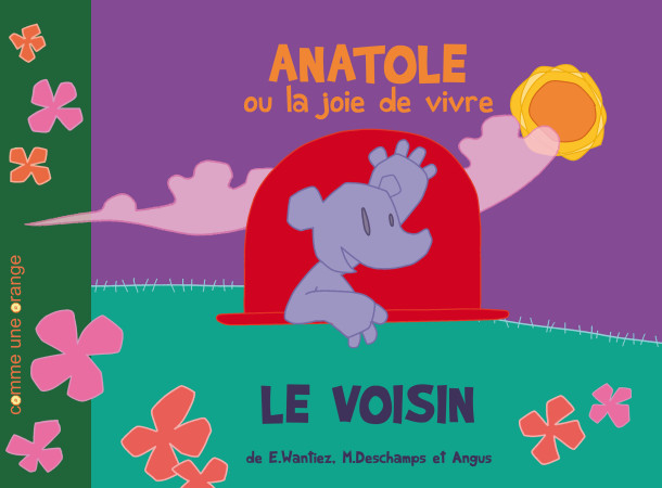 ANATOLE OU LA JOIE DE VIVRE : LE VOISIN -  Wantiez-Deschamps-An - COMME UNE ORANG