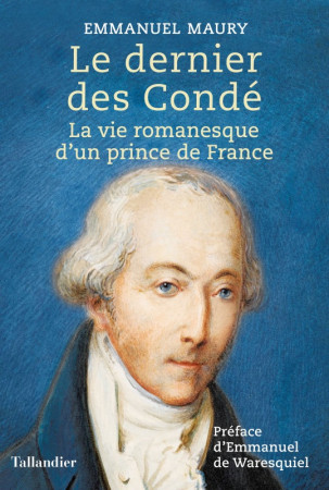 DERNIER DES CONDE / LA VIE ROMANESQUE D-UN PRINCE DE FRANCE - Emmanuel Maury - TALLANDIER