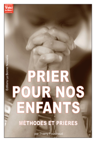 PRIER POUR NOS ENFANTS. METHODES ET PRIERES - Thierry Fourchaud. - BONNENOUVELLE