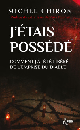 J'ETAIS POSSEDE - COMMENT J'AI ETE LIBERE DE L'EMPRISE DU DIABLE - CHIRON MICHEL - EPHATA