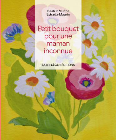 PETIT BOUQUET POUR UNE MAMAN INCONNUE - Beatriz Munoz Estrada-Maurin - SAINT LEGER