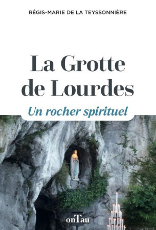La Grotte de Lourdes - Régis-Marie DE LA TEYSSONNIÈRE, Régis-Marie DE LA TEYSSONNIÈRE - ONTAU